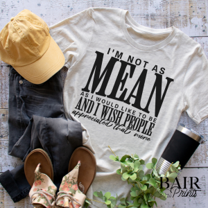 I'm Not As Mean As I Would Like to Be And I Wish People Appreciated That More Tee